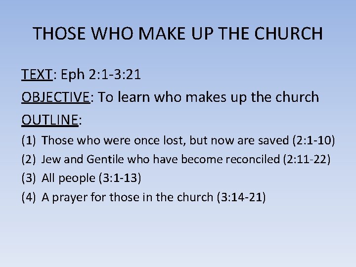 THOSE WHO MAKE UP THE CHURCH TEXT: Eph 2: 1 -3: 21 OBJECTIVE: To