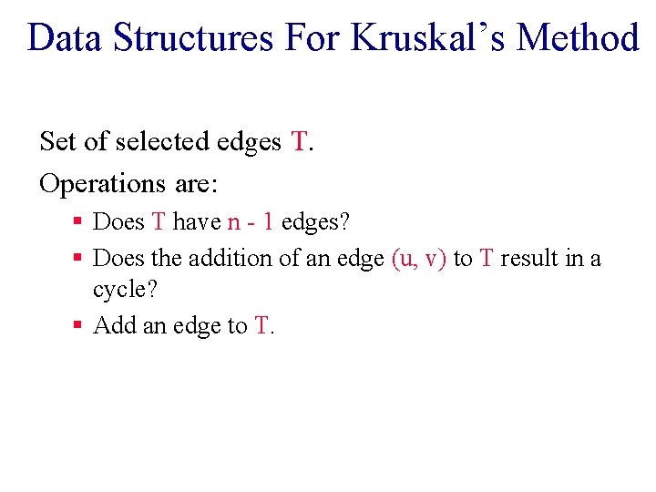 Data Structures For Kruskal’s Method Set of selected edges T. Operations are: § Does