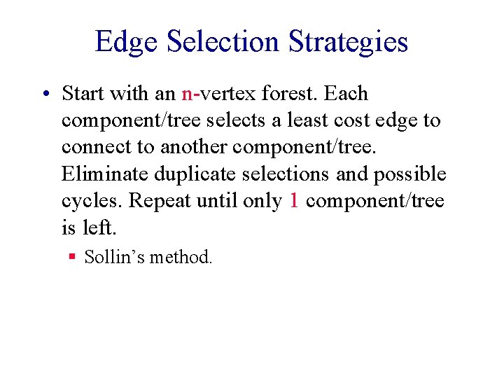 Edge Selection Strategies • Start with an n-vertex forest. Each component/tree selects a least