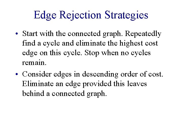 Edge Rejection Strategies • Start with the connected graph. Repeatedly find a cycle and