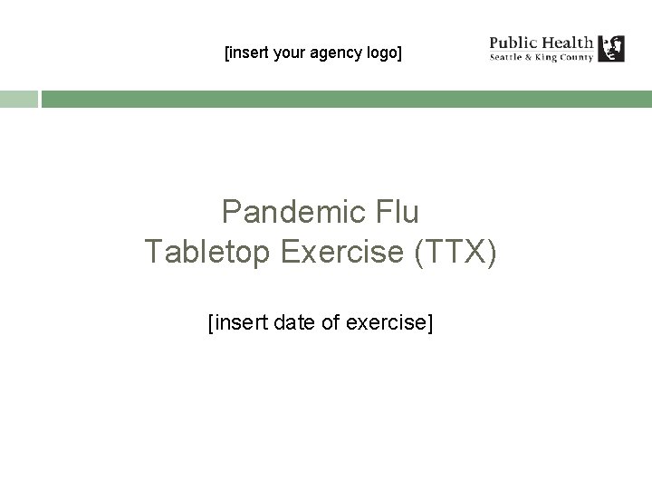 [insert your agency logo] Pandemic Flu Tabletop Exercise (TTX) [insert date of exercise] Public