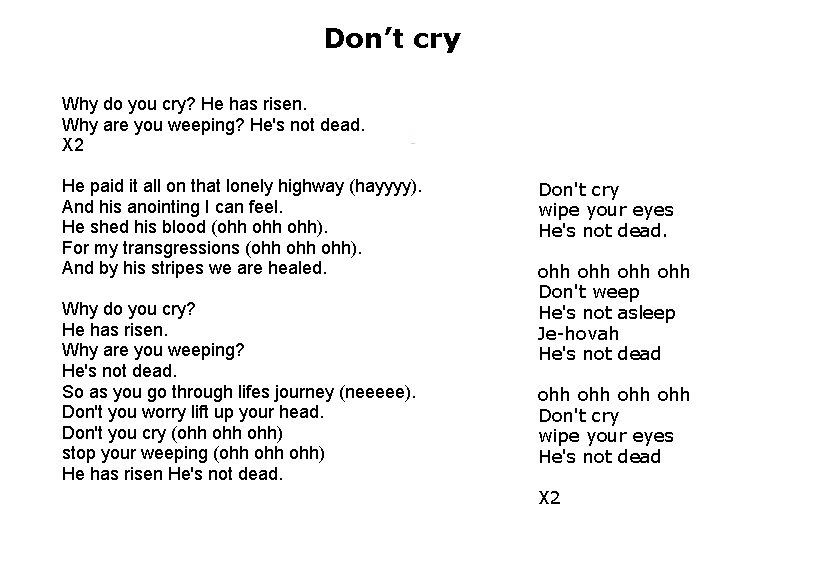 Don’t cry Why do you cry? He has risen. Why are you weeping? He's