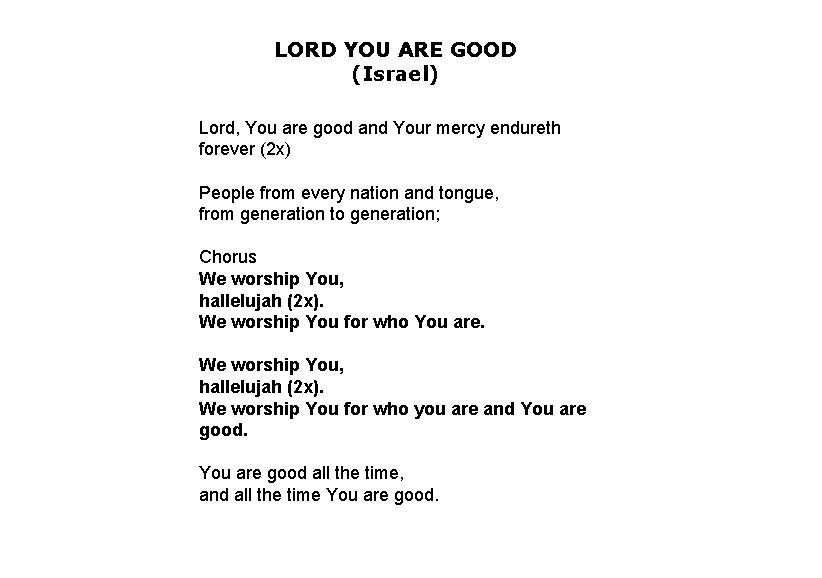 LORD YOU ARE GOOD (Israel) Lord, You are good and Your mercy endureth forever