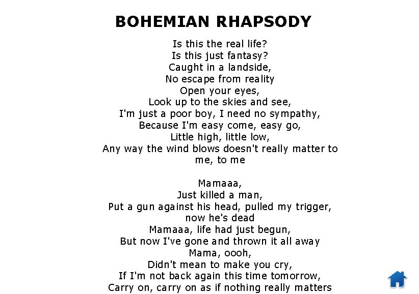 BOHEMIAN RHAPSODY Is this the real life? Is this just fantasy? Caught in a