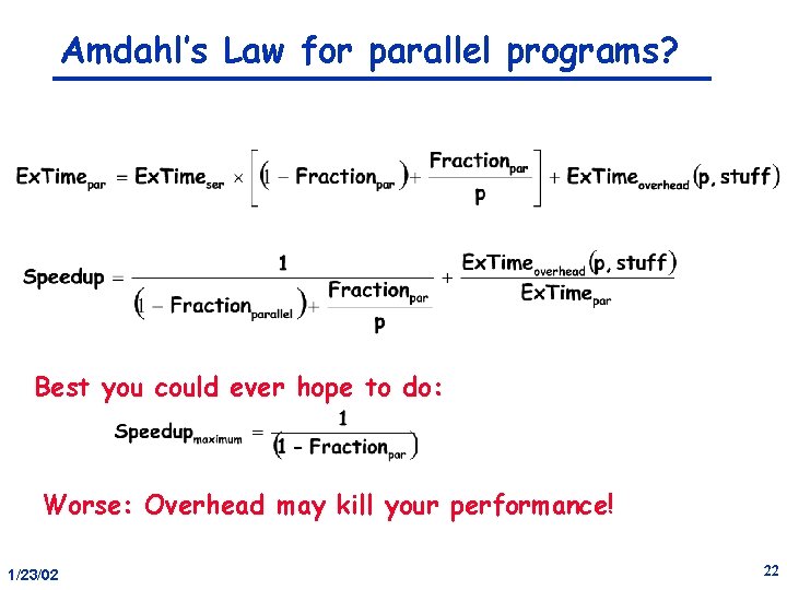 Amdahl’s Law for parallel programs? Best you could ever hope to do: Worse: Overhead