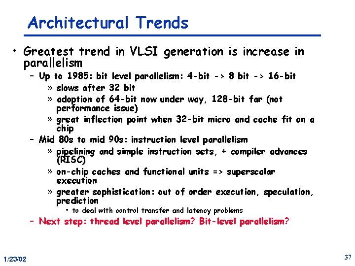 Architectural Trends • Greatest trend in VLSI generation is increase in parallelism – Up