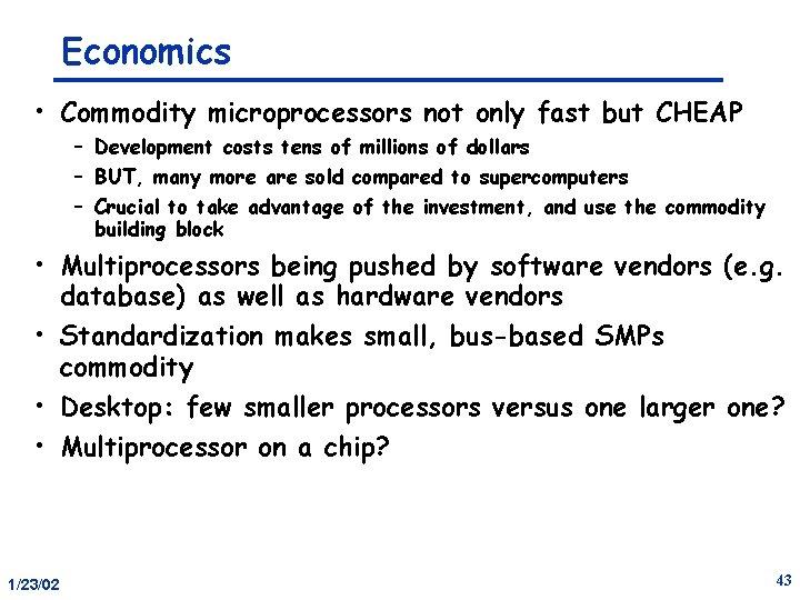 Economics • Commodity microprocessors not only fast but CHEAP – Development costs tens of