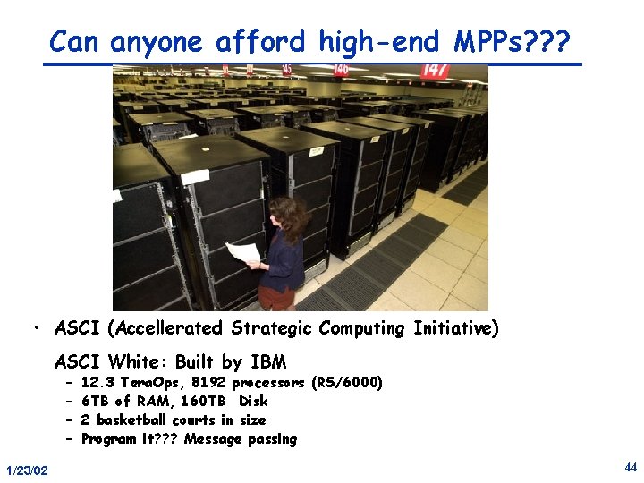 Can anyone afford high-end MPPs? ? ? • ASCI (Accellerated Strategic Computing Initiative) ASCI