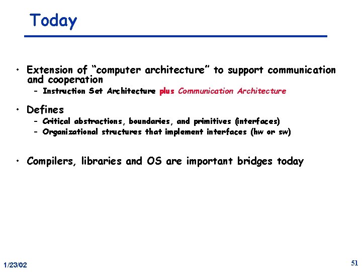 Today • Extension of “computer architecture” to support communication and cooperation – Instruction Set