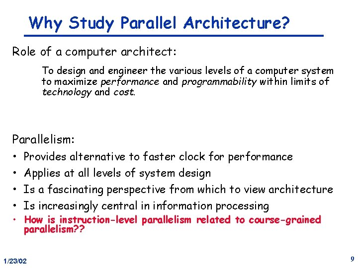 Why Study Parallel Architecture? Role of a computer architect: To design and engineer the