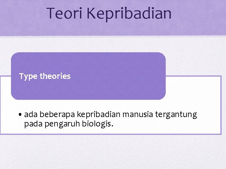 Teori Kepribadian Type theories • ada beberapa kepribadian manusia tergantung pada pengaruh biologis. 