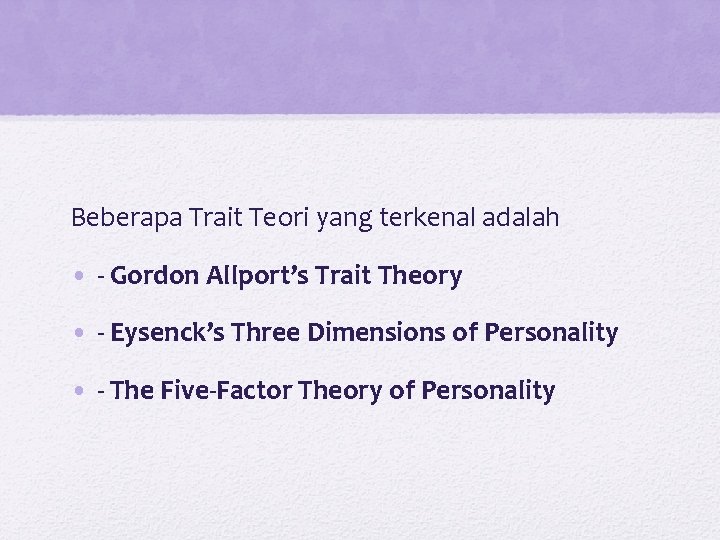 Beberapa Trait Teori yang terkenal adalah • - Gordon Allport’s Trait Theory • -