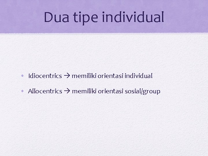 Dua tipe individual • Idiocentrics memiliki orientasi individual • Allocentrics memiliki orientasi sosial/group 