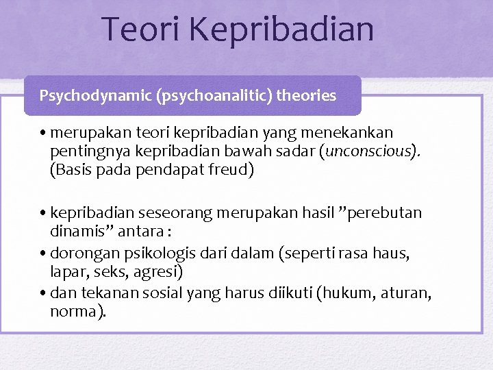 Teori Kepribadian Psychodynamic (psychoanalitic) theories • merupakan teori kepribadian yang menekankan pentingnya kepribadian bawah