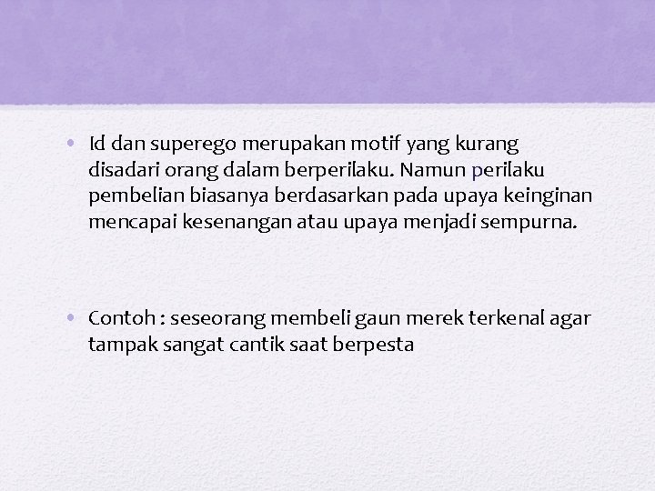  • Id dan superego merupakan motif yang kurang disadari orang dalam berperilaku. Namun