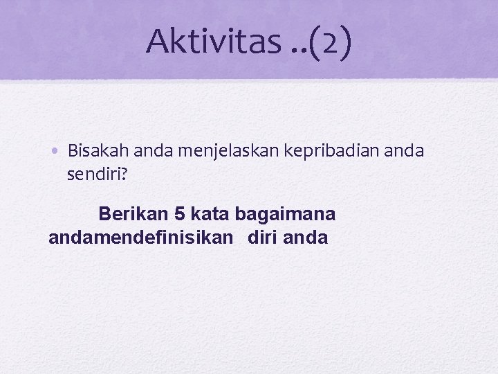 Aktivitas. . (2) • Bisakah anda menjelaskan kepribadian anda sendiri? Berikan 5 kata bagaimana