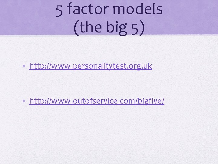 5 factor models (the big 5) • http: //www. personalitytest. org. uk • http: