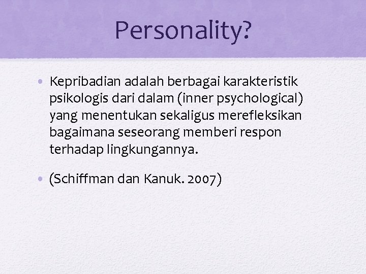 Personality? • Kepribadian adalah berbagai karakteristik psikologis dari dalam (inner psychological) yang menentukan sekaligus