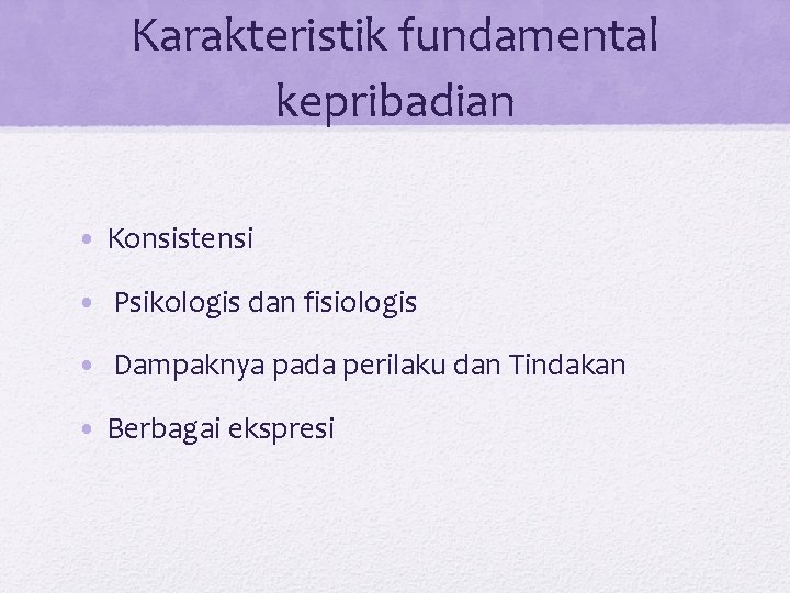 Karakteristik fundamental kepribadian • Konsistensi • Psikologis dan fisiologis • Dampaknya pada perilaku dan