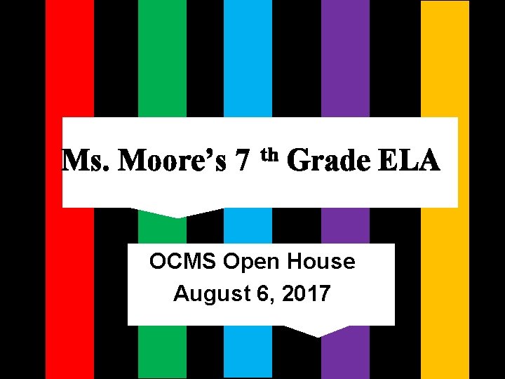 Ms. Moore’s 7 th Grade ELA OCMS Open House August 6, 2017 