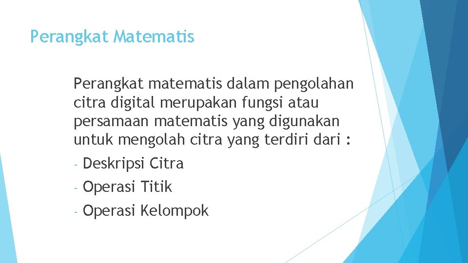 Perangkat Matematis Perangkat matematis dalam pengolahan citra digital merupakan fungsi atau persamaan matematis yang