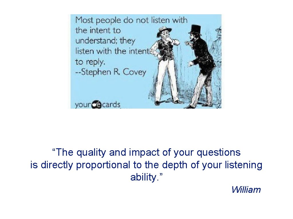 “The quality and impact of your questions is directly proportional to the depth of