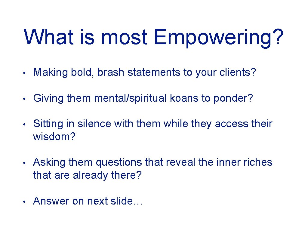 What is most Empowering? • Making bold, brash statements to your clients? • Giving
