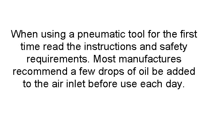 When using a pneumatic tool for the first time read the instructions and safety