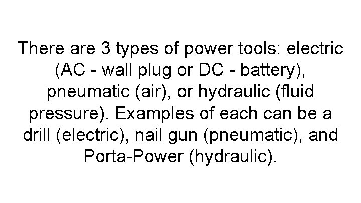 There are 3 types of power tools: electric (AC - wall plug or DC