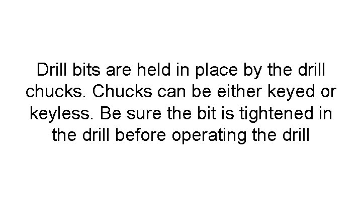Drill bits are held in place by the drill chucks. Chucks can be either