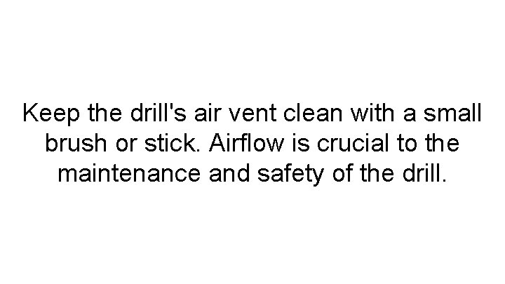 Keep the drill's air vent clean with a small brush or stick. Airflow is