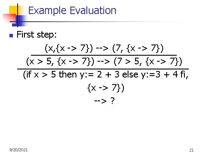 Example Evaluation n First step: (x, {x -> 7}) --> (7, {x -> 7})