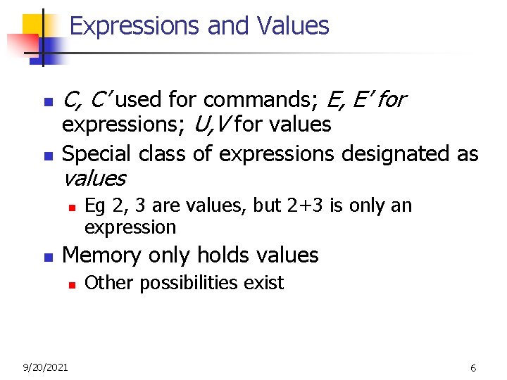 Expressions and Values n n C, C’ used for commands; E, E’ for expressions;