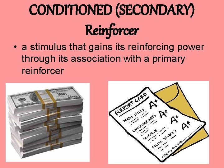 CONDITIONED (SECONDARY) Reinforcer • a stimulus that gains its reinforcing power through its association