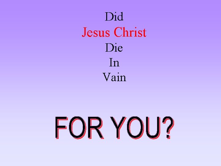 Did Jesus Christ Die In Vain Did Jesus Christ Die In Vain