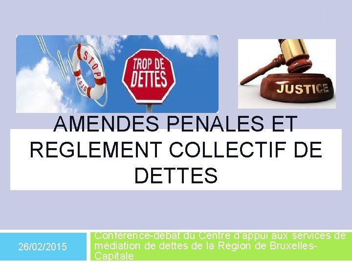1 AMENDES PENALES ET REGLEMENT COLLECTIF DE DETTES 26/02/2015 Conférence-débat du Centre d’appui aux