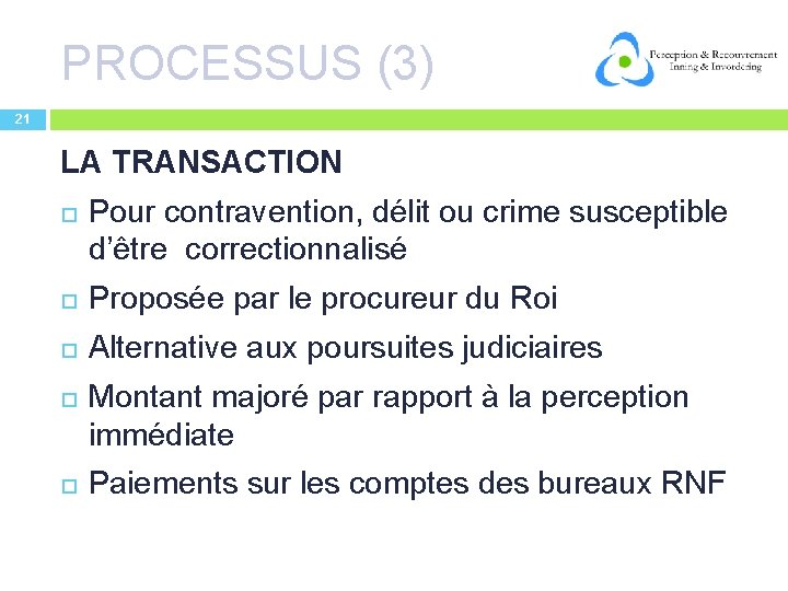 PROCESSUS (3) 21 LA TRANSACTION Pour contravention, délit ou crime susceptible d’être correctionnalisé Proposée