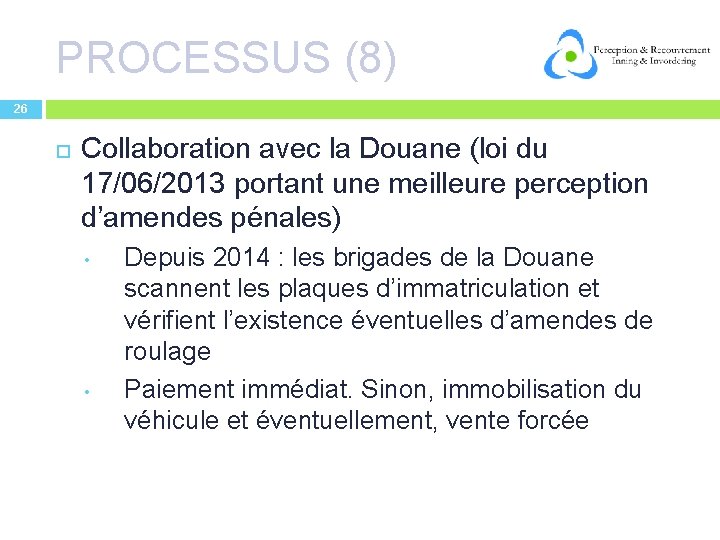 PROCESSUS (8) 26 Collaboration avec la Douane (loi du 17/06/2013 portant une meilleure perception
