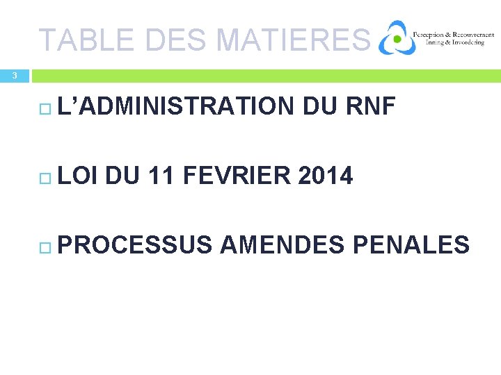 TABLE DES MATIERES 3 L’ADMINISTRATION DU RNF LOI DU 11 FEVRIER 2014 PROCESSUS AMENDES