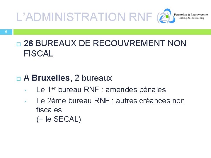 L’ADMINISTRATION RNF (2) 5 26 BUREAUX DE RECOUVREMENT NON FISCAL A Bruxelles, 2 bureaux