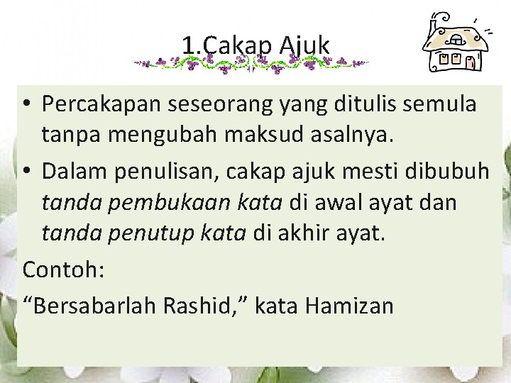 1. Cakap Ajuk • Percakapan seseorang yang ditulis semula tanpa mengubah maksud asalnya. •