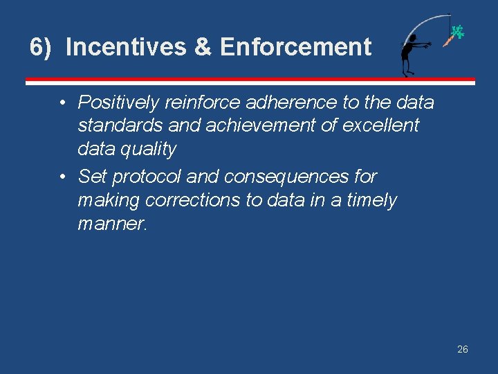 6) Incentives & Enforcement • Positively reinforce adherence to the data standards and achievement