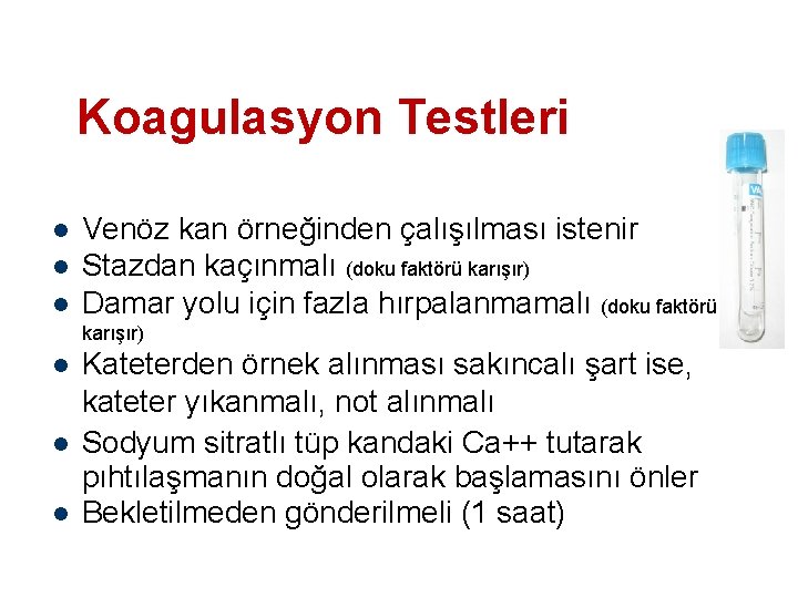 Koagulasyon Testleri l l l Venöz kan örneğinden çalışılması istenir Stazdan kaçınmalı (doku faktörü