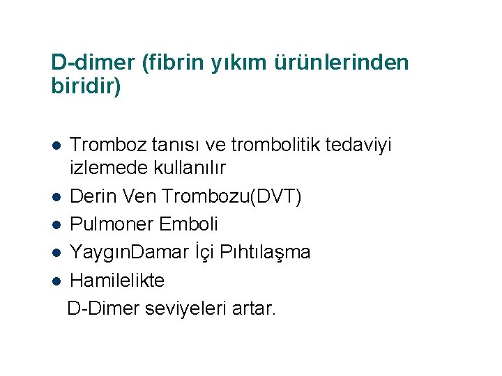 D-dimer (fibrin yıkım ürünlerinden biridir) Tromboz tanısı ve trombolitik tedaviyi izlemede kullanılır l Derin