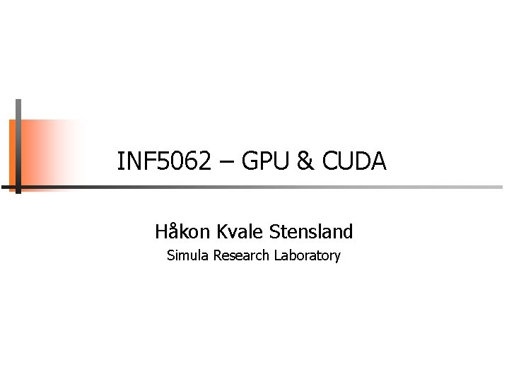 INF 5062 – GPU & CUDA Håkon Kvale Stensland Simula Research Laboratory 