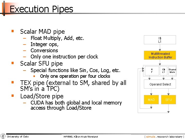 Execution Pipes § Scalar MAD pipe − − Float Multiply, Add, etc. Integer ops,