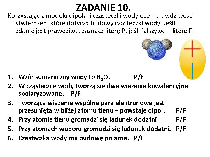 ZADANIE 10. Korzystając z modelu dipola i cząsteczki wody oceń prawdziwość stwierdzeń, które dotyczą