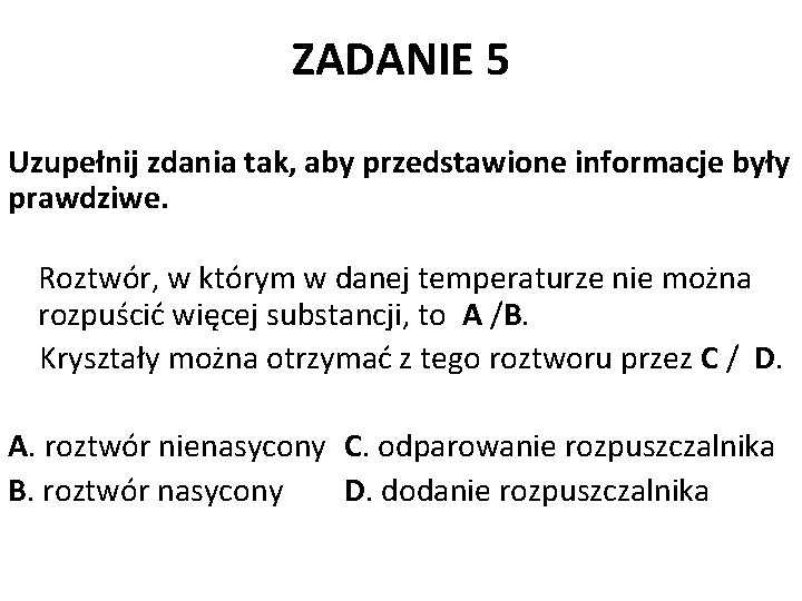 ZADANIE 5 Uzupełnij zdania tak, aby przedstawione informacje były prawdziwe. Roztwór, w którym w