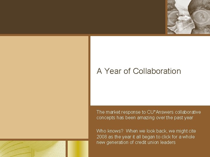 A Year of Collaboration The market response to CU*Answers collaborative concepts has been amazing