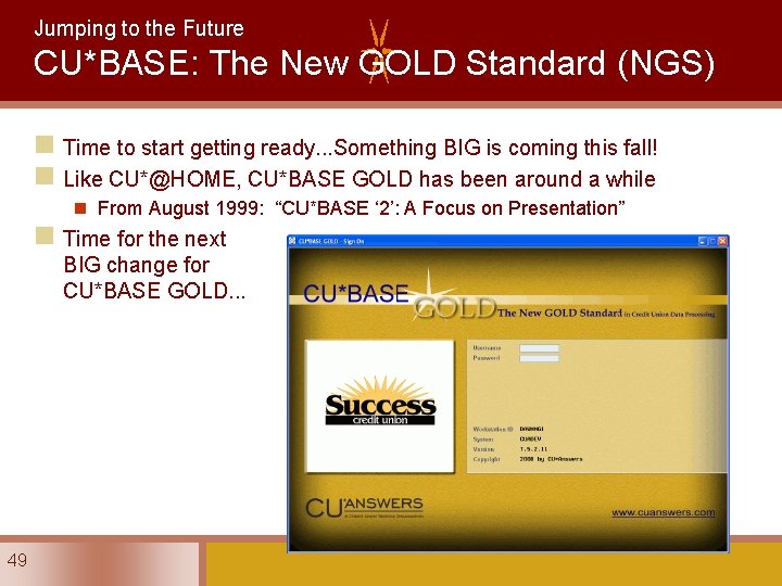 Jumping to the Future CU*BASE: The New GOLD Standard (NGS) n Time to start